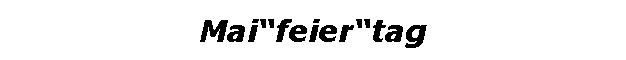 Textfeld: Maifeiertag