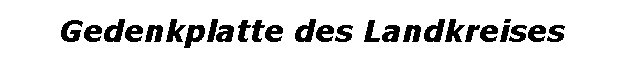 Textfeld: Gedenkplatte des Landkreises