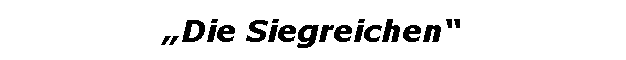 Textfeld: Die Siegreichen